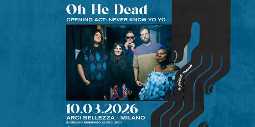 OH HE DEAD | Milano, Arci Bellezza + Opening Act: Never Know Yo Yo