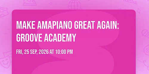 MAKE AMAPIANO GREAT AGAIN: GROOVE ACADEMY