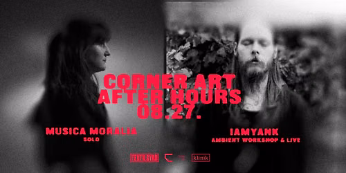 Musica Moralia solo + IAMYANK ambient workshop & live \/\/ Corner Art After Hours