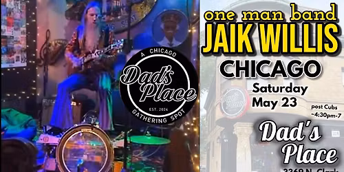 Jaik Willis \u2022 Chicago at Dad's Place \u2022 SAT May 23 after the cubs 4:30-7