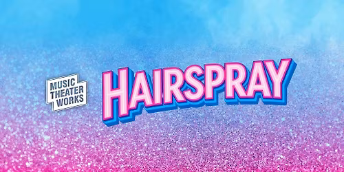 Music Theater Works Presents: Hairspray