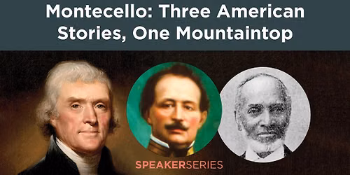 Speaker Series: Monticello - Three American Stories, One Mountaintop