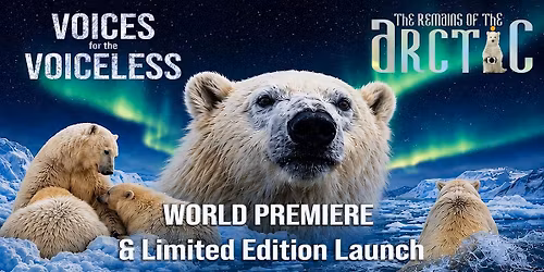 Voices for the Voiceless  Premiere & Remains of the Arctic Launch