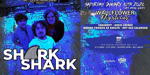 SharkShark w\/WallflowerNightclub, Crashout,AudioLounge,MakingFriendAsAdults