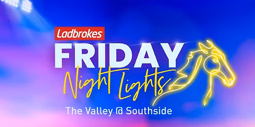 Ladbrokes Friday Night Lights! - The Valley @ Southside Cranbourne