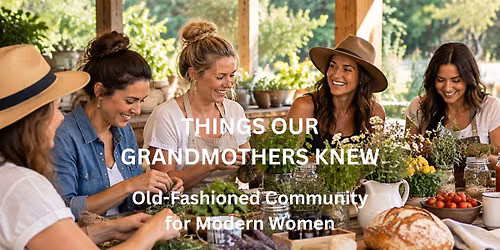 THINGS OUR GRANDMOTHERS KNEW \ud83c\udf3f Old-Fashioned Community for Modern Women
