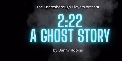 The Knaresborough Players Present 2:22 A Ghost Story