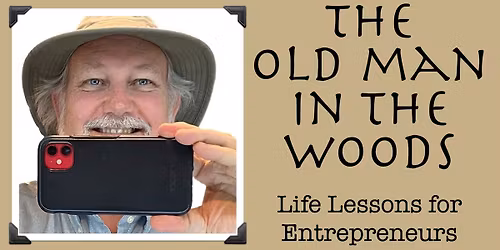 The Old Man In The Woods: Life Lessons for Entrepreneurs