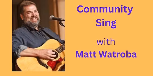 Community Sing with Matt Watroba!