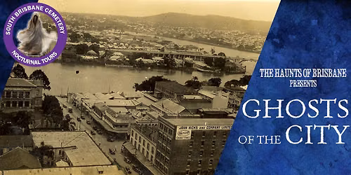 The Haunts of Brisbane Presents: Ghosts of the City