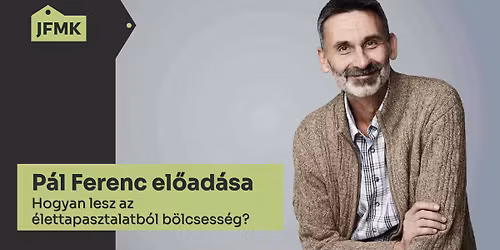 Hogyan lesz az \u00e9lettapasztalatb\u00f3l \u00e9letb\u00f6lcsess\u00e9g? \u2013 P\u00e1l Ferenc el\u0151ad\u00e1sa