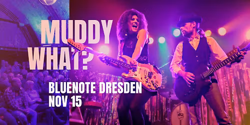 MUDDY WHAT? \u2022 Blue Note \u2022 Dresden (DE)
