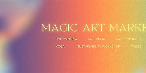 Magic Art Market - Live Music, Local Vendors and Art!