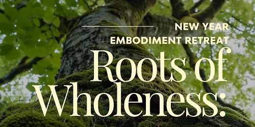 ROOT OF WHOLENESS: New Year Embodiment Retreat