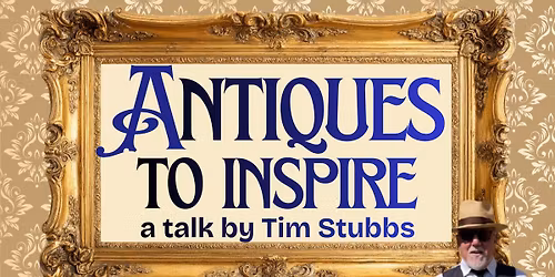 Antiques to Inspire - a talk by Tim Stubbs