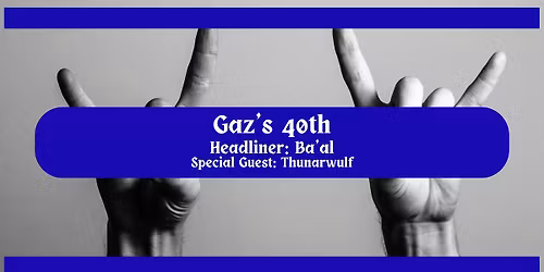 Gaz's 40th: Ba'al + Thunarwulf + 2 TBA