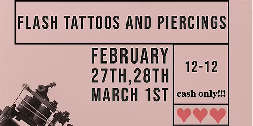 $20 AND UP FLASH TATTOOS AND PIERCINGS FEBRUARY 27TH, 28TH MARCH 1ST