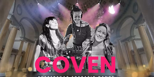 COVEN \u2013 Eric Ericsonhallen | Systerskap, Ecstatic Dance och konsert med GRO