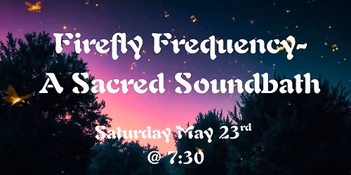 FIREFLY FREQUENCY\u2014A Sacred Soundbath