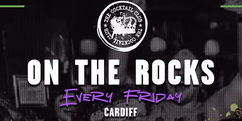 On The Rocks @ The Cocktail Club Cardiff - Every Friday