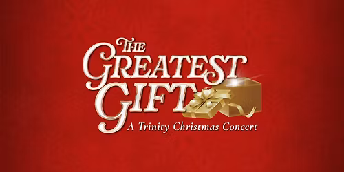 The Greatest Gift - A Trinity Worship Choir & Orchestra Christmas Concert