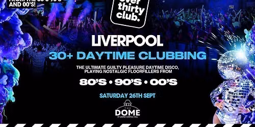 OVER 30's CLUB  - Daytime Clubbing  - Liverpool \u2022 The Dome