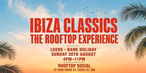 Leeds: Ibiza Classics Bank Holiday Sunday (Rooftop Experience) - Sunday 30th August