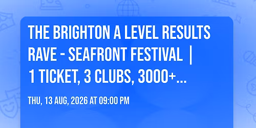 The Brighton A Level Results Rave - Seafront Festival | 1 Ticket, 3 Clubs, 3000+ Students!