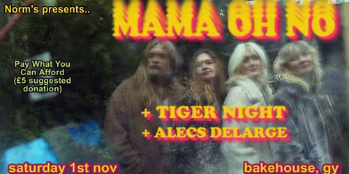 NORM'S: Mama Oh No + Tiger Night + Alecs Delarge @ Bakehouse, GY