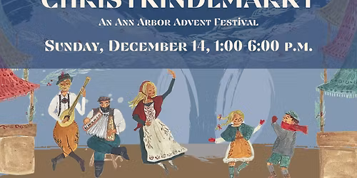 Christkindlmarkt: An Ann Arbor Advent Festival