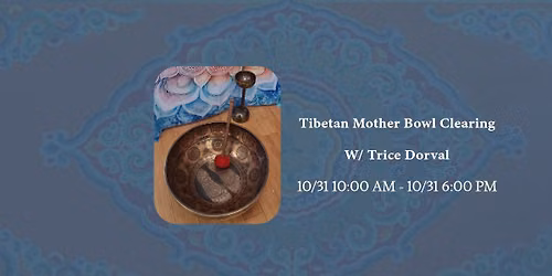 Tibetan Mother Bowl Clearing with Trice Dorval
