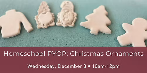 HOMESCHOOL CLASS: Paint Your Own Pottery - Christmas Ornaments