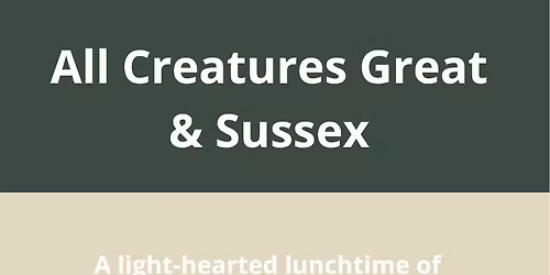 All Creatures Great & Sussex \u2013 A Family Talk on Animals from Sussex\u2019s Past