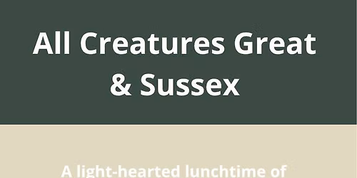 All Creatures Great & Sussex \u2013 A Family Talk on Animals from Sussex\u2019s Past