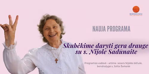 NAUJA PROGRAMA \u201eSkub\u0117kime daryti gera drauge su s. Nijole Sad\u016bnaite\u201d