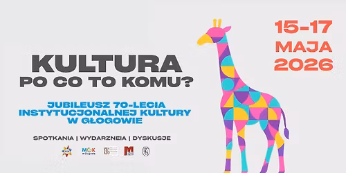 Jubileusz 70-lecia Instytucjonalnej KULTURY w G\u0142ogowie \u2022 15-17.05.26r. \u2022 Kultura - po co to komu?