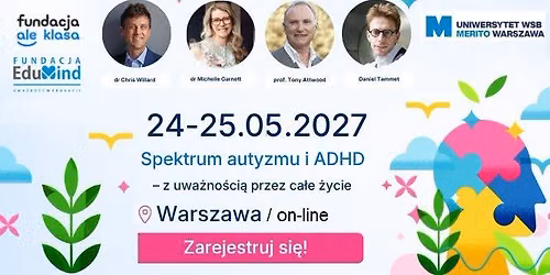"Spektrum autyzmu i ADHD - z uwa\u017cno\u015bci\u0105 przez ca\u0142e \u017cycie", 24-25.05.2027 Warszawa \/ stac. i on-line