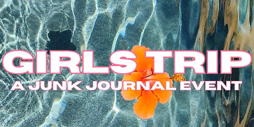 Girls Trip: A Junk Journal Event