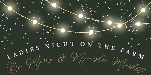 Ladies Night on The Farm - Be Merry + Mingle Market 
