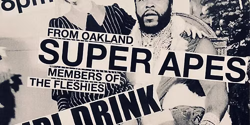 Super Apes (from CA, members of the Fleshies), Girl Drink Drunks and BAD CHANNELS!!