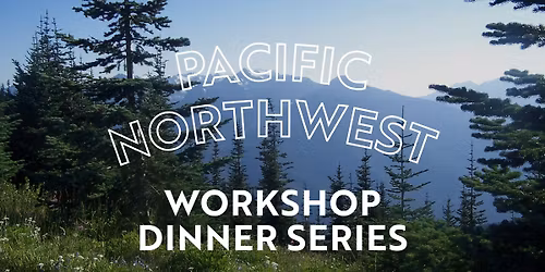 Workshop Dinner Series: Pacific Northwest