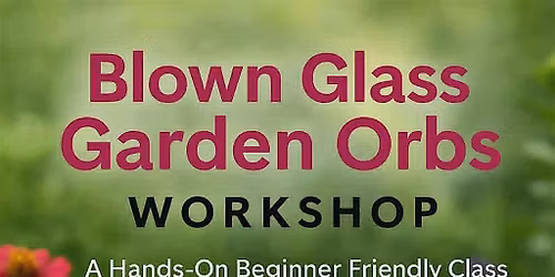 Introduction To Glass Blowing: Garden Orb Workshop
