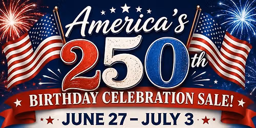\ud83c\uddfa\ud83c\uddf8 America\u2019s 250th Birthday Celebration Sale \ud83c\uddfa\ud83c\uddf8  June 27 \u2013 July 3, 2026