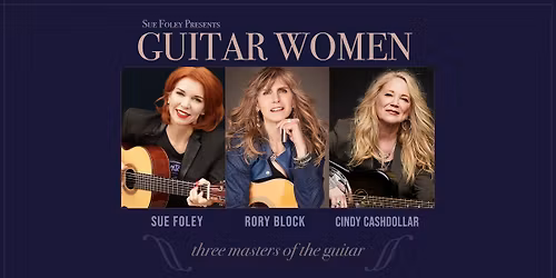 Guitar Women: An Evening with Sue Foley, Rory Block & Cindy Cashdollar