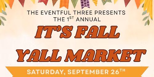 1st Annual Its Fall Y'all Market hosted by The Eventful Three