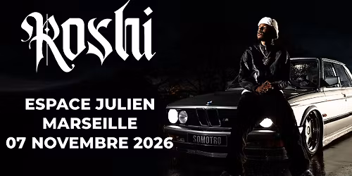 ROSHI \u2022 MARSEILLE \u2022 ESPACE JULIEN \u2022 7 NOVEMBRE 2026