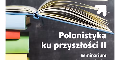 Seminarium \u201ePolonistyka ku przysz\u0142o\u015bci II\u201d