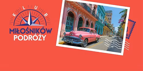 Klub Mi\u0142o\u015bnik\u00f3w Podr\u00f3\u017cy: Kuba \u2013 pi\u0119kno, egzotyka, lekcja pokory