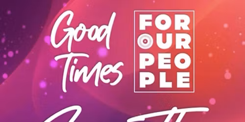 GOOD TIMES FOR OUR PEOPLE
