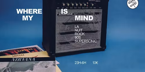 Where is My Mind ? \/ Nuit Rock 90s au Supersonic
